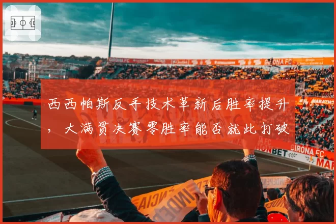 西西帕斯反手技术革新后胜率提升，大满贯决赛零胜率能否就此打破？