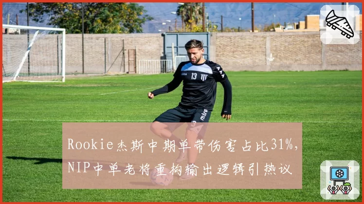 Rookie杰斯中期单带伤害占比31%，NIP中单老将重构输出逻辑引热议